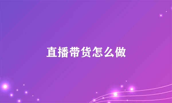 直播带货怎么做