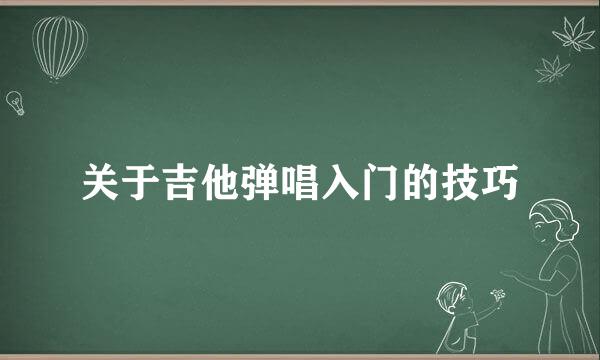 关于吉他弹唱入门的技巧