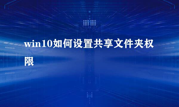 win10如何设置共享文件夹权限