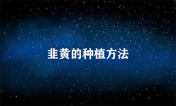 韭黄的种植方法