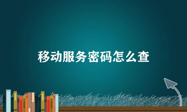 移动服务密码怎么查