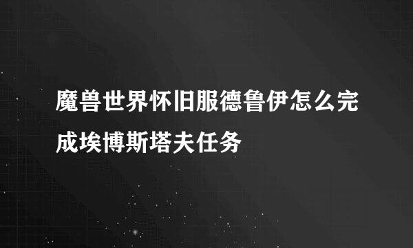 魔兽世界怀旧服德鲁伊怎么完成埃博斯塔夫任务