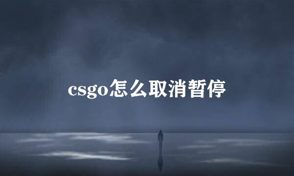 csgo怎么取消暂停