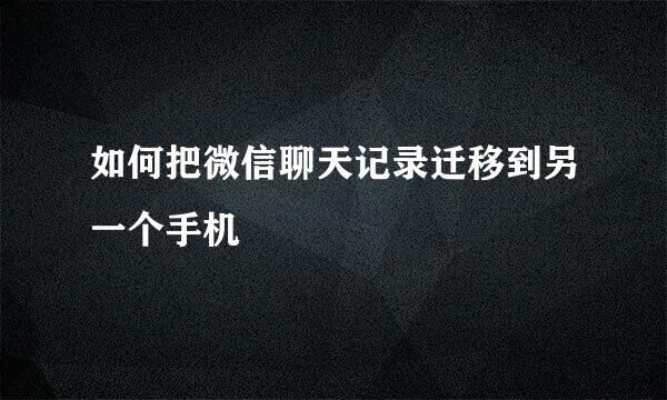 如何把微信聊天记录迁移到另一个手机