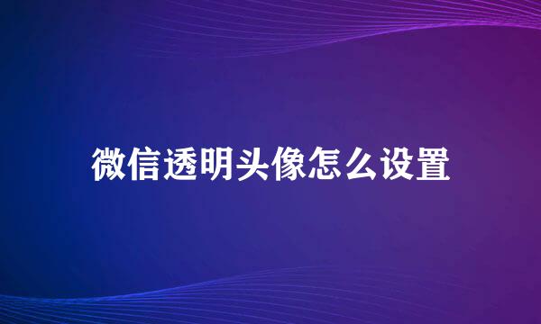 微信透明头像怎么设置