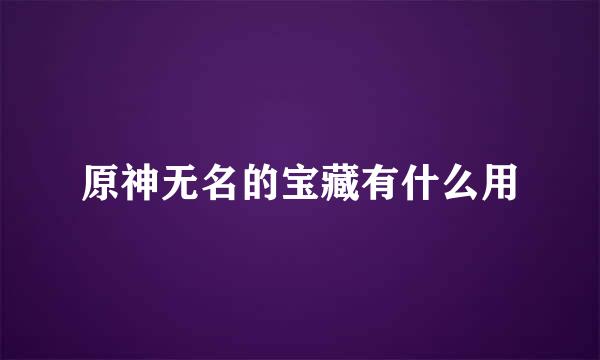 原神无名的宝藏有什么用