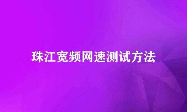 珠江宽频网速测试方法