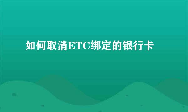 如何取消ETC绑定的银行卡
