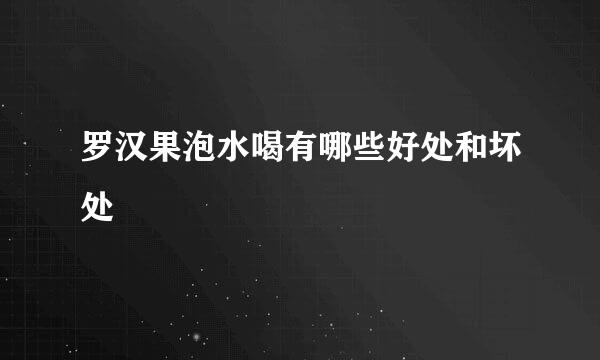 罗汉果泡水喝有哪些好处和坏处
