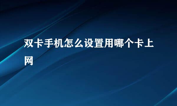 双卡手机怎么设置用哪个卡上网