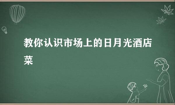 教你认识市场上的日月光酒店菜