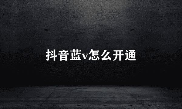 抖音蓝v怎么开通