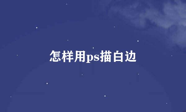 怎样用ps描白边