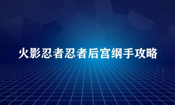 火影忍者忍者后宫纲手攻略
