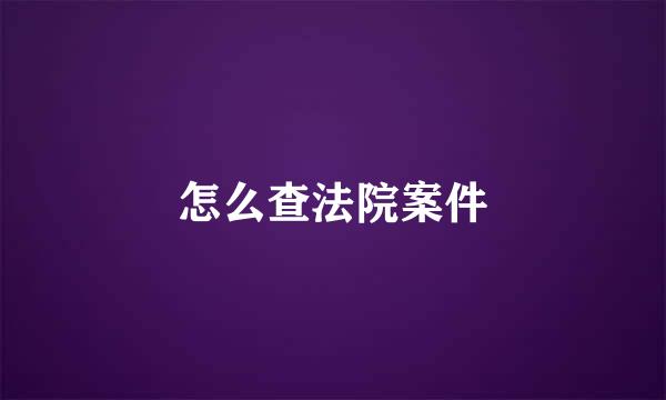 怎么查法院案件