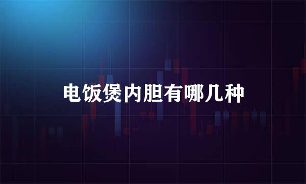 电饭煲内胆有哪几种