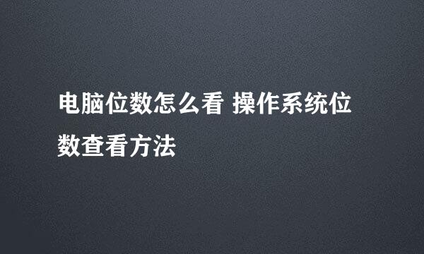 电脑位数怎么看 操作系统位数查看方法