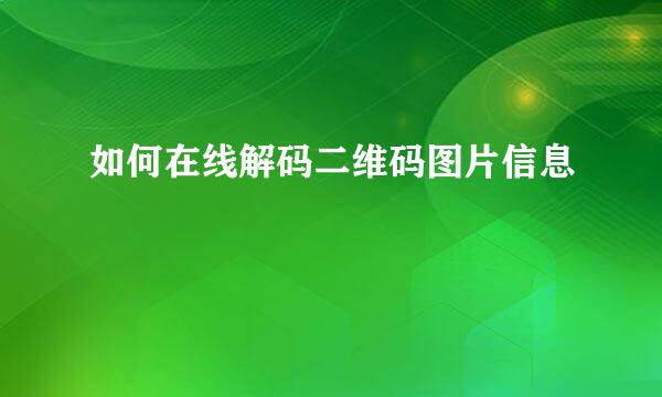 如何在线解码二维码图片信息