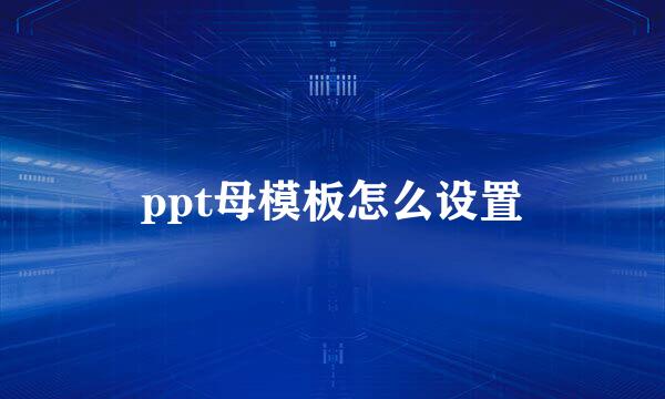 ppt母模板怎么设置