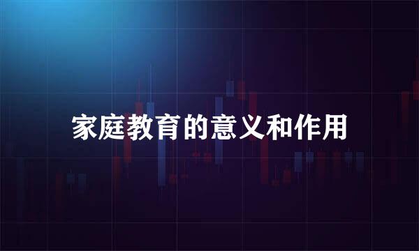 家庭教育的意义和作用