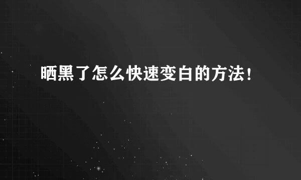 晒黑了怎么快速变白的方法！