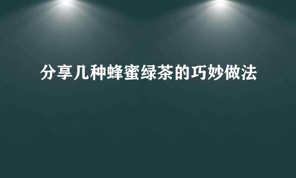 分享几种蜂蜜绿茶的巧妙做法