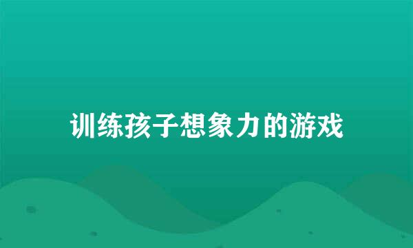 训练孩子想象力的游戏