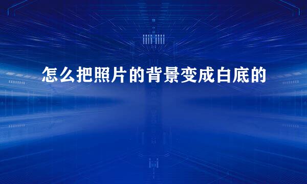 怎么把照片的背景变成白底的