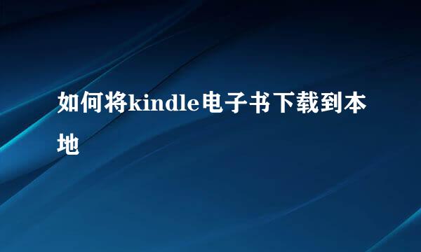 如何将kindle电子书下载到本地