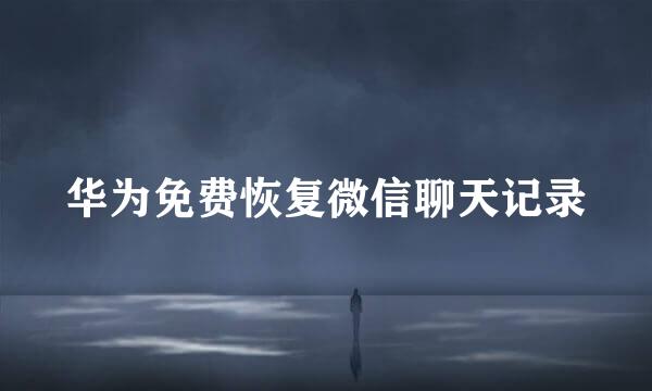 华为免费恢复微信聊天记录