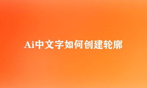 Ai中文字如何创建轮廓