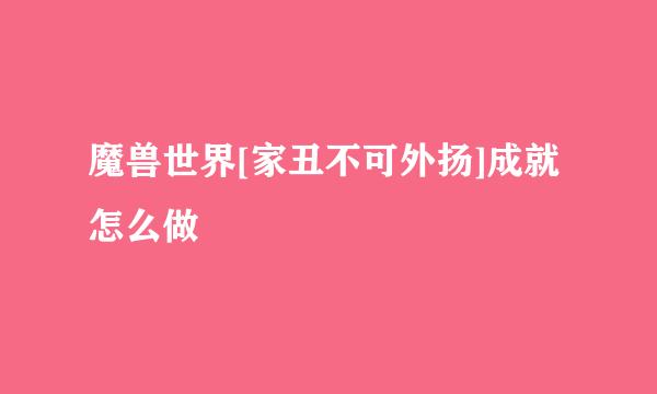 魔兽世界[家丑不可外扬]成就怎么做