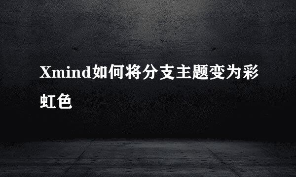 Xmind如何将分支主题变为彩虹色