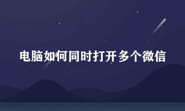 电脑如何同时打开多个微信