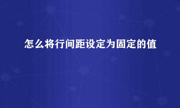 怎么将行间距设定为固定的值