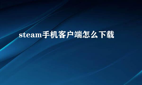 steam手机客户端怎么下载