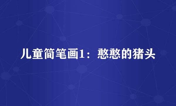 儿童简笔画1：憨憨的猪头