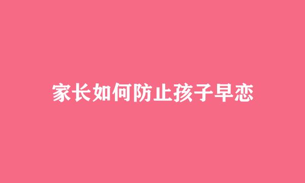 家长如何防止孩子早恋