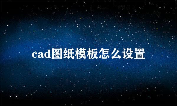 cad图纸模板怎么设置