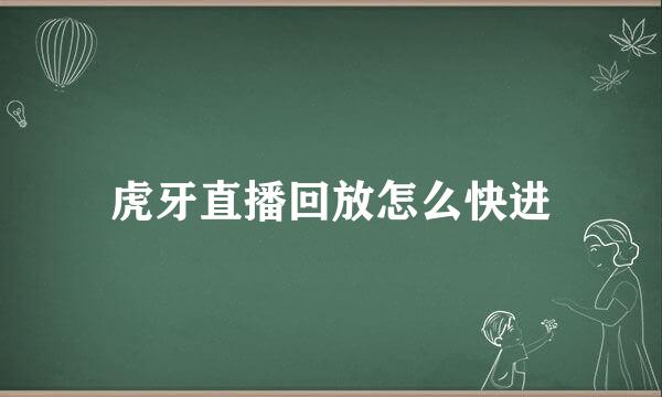 虎牙直播回放怎么快进