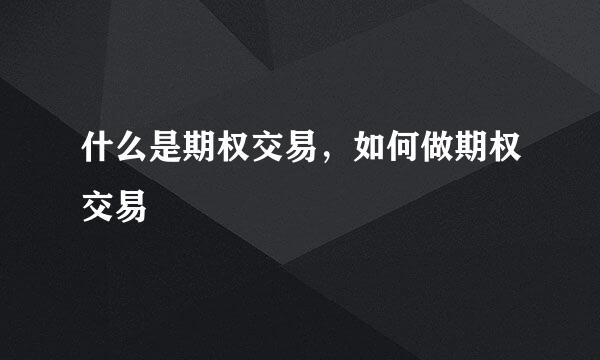 什么是期权交易，如何做期权交易
