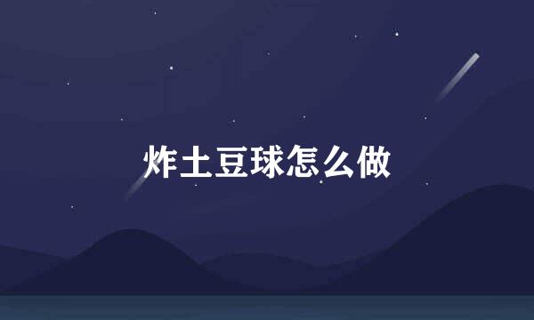 炸土豆球怎么做