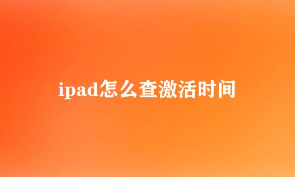 ipad怎么查激活时间