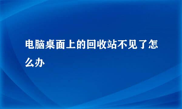 电脑桌面上的回收站不见了怎么办