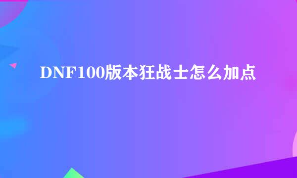 DNF100版本狂战士怎么加点