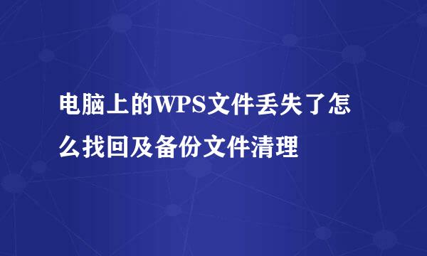 电脑上的WPS文件丢失了怎么找回及备份文件清理
