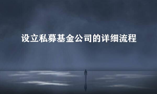 设立私募基金公司的详细流程