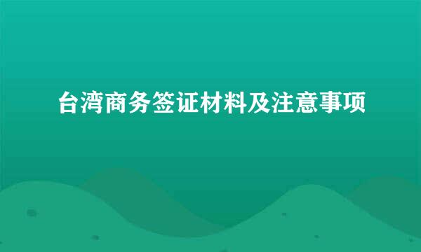 台湾商务签证材料及注意事项