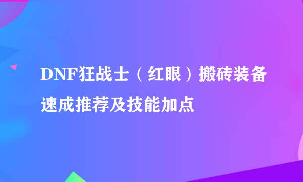 DNF狂战士（红眼）搬砖装备速成推荐及技能加点