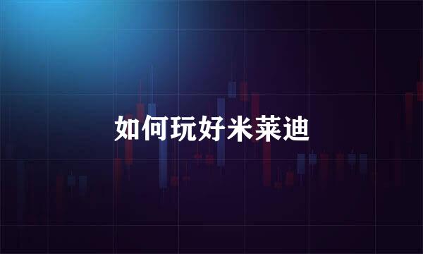 如何玩好米莱迪